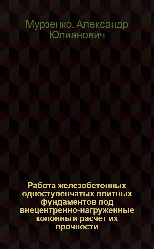 Работа железобетонных одноступенчатых плитных фундаментов под внецентренно-нагруженные колонны и расчет их прочности : Автореф. дис. на соиск. учен. степ. канд. техн. наук : (05.23.01)