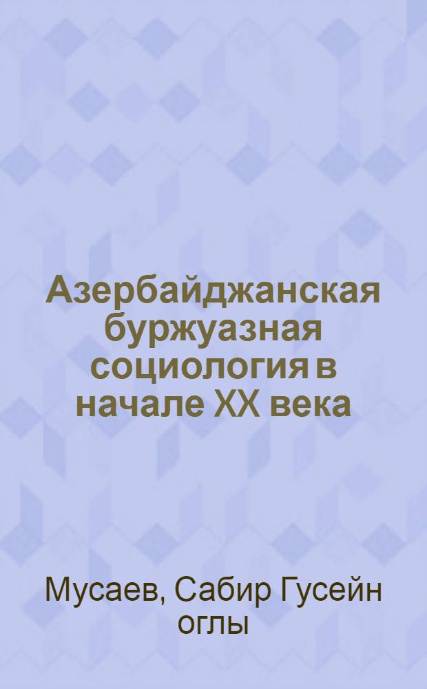 Азербайджанская буржуазная социология в начале XX века (1905 - октябрь 1917 г.) и ее критика : Автореф. дис. на соиск. учен. степ. к. филос. н