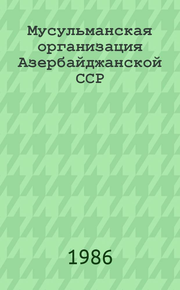 Мусульманская организация Азербайджанской ССР = The Moslem organization in the AzerbaijanSSR = Les organizations musulmanes de la RSS d'Azerbaidjan