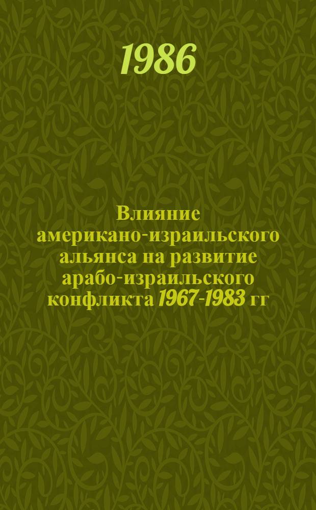 Влияние американо-израильского альянса на развитие арабо-израильского конфликта 1967-1983 гг. : Автореф. дис. на соиск. учен. степ. канд. ист. наук : (07.00.05)