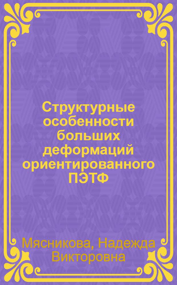 Структурные особенности больших деформаций ориентированного ПЭТФ : Автореф. дис. на соиск. учен. степ. канд. хим. наук : (02.00.06)