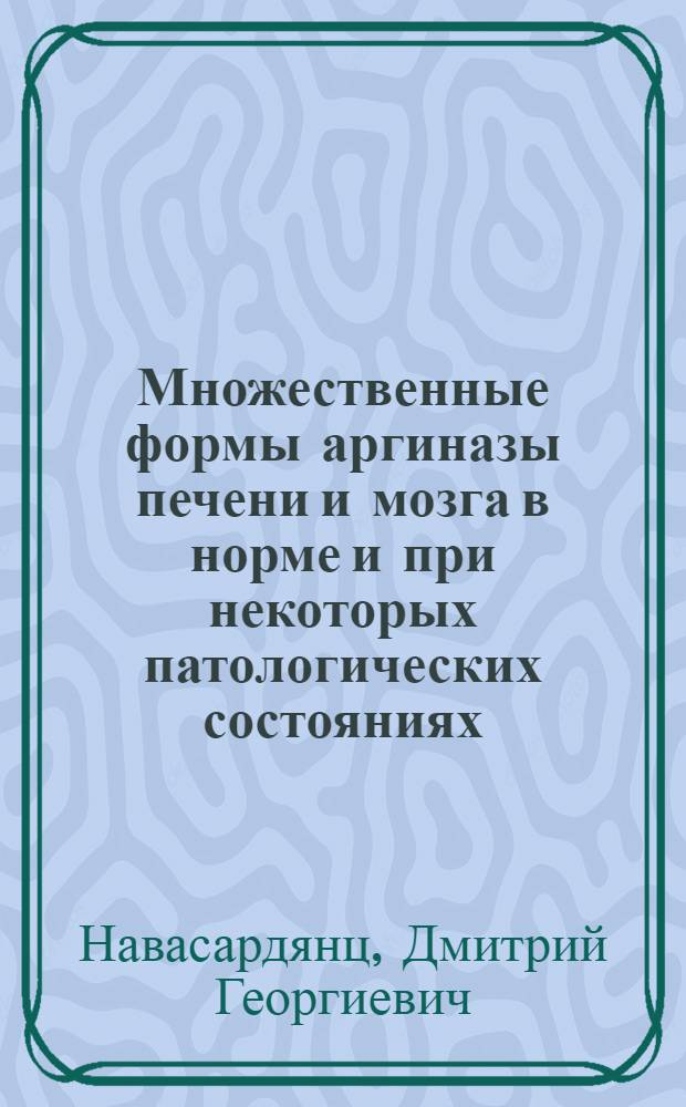 Множественные формы аргиназы печени и мозга в норме и при некоторых патологических состояниях : Автореф. дис. на соиск. учен. степ. канд. биол. наук : (03.00.04)