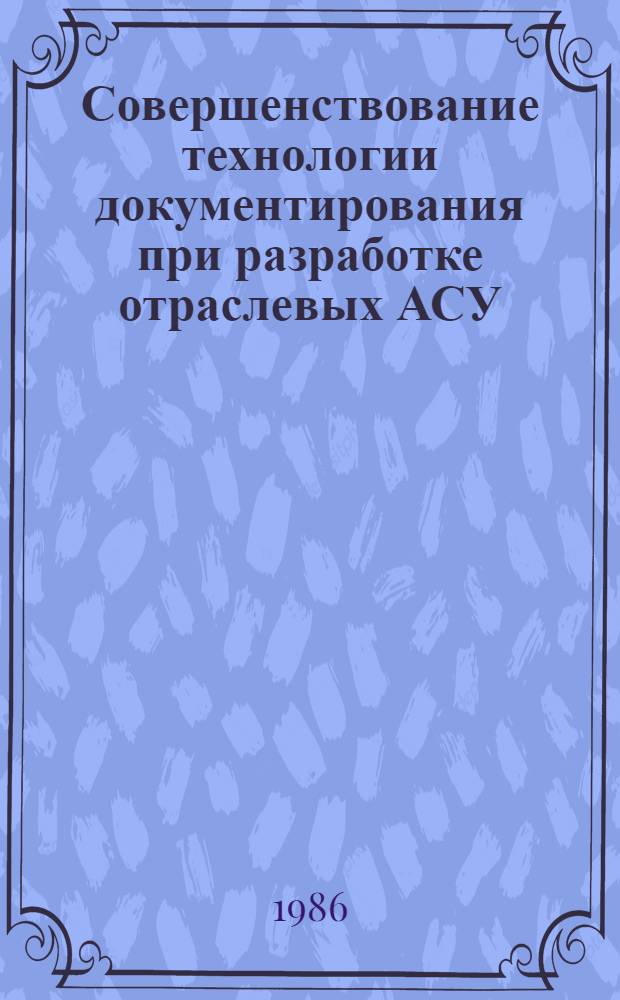 Совершенствование технологии документирования при разработке отраслевых АСУ : Автореф. дис. на соиск. учен. степ. канд. экон. наук : (08.00.13)