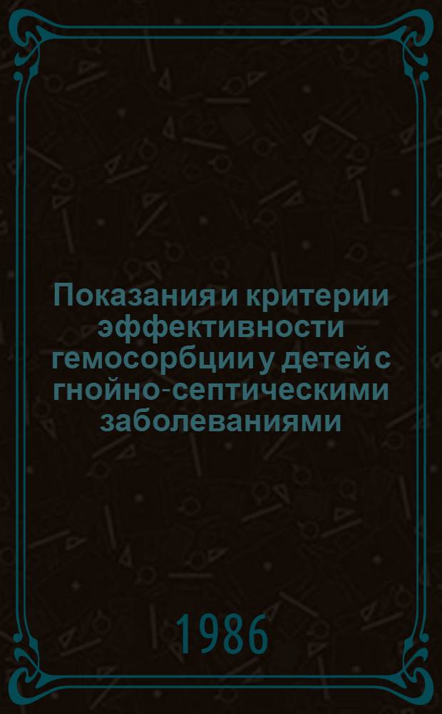 Показания и критерии эффективности гемосорбции у детей с гнойно-септическими заболеваниями : Автореф. дис. на соиск. учен. степ. канд. мед. наук : (14.00.35)