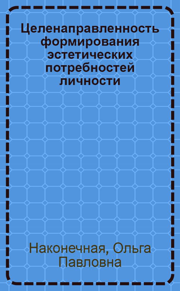 Целенаправленность формирования эстетических потребностей личности : Автореф. дис. на соиск. учен. степ. канд. филос. наук : (09.00.04)