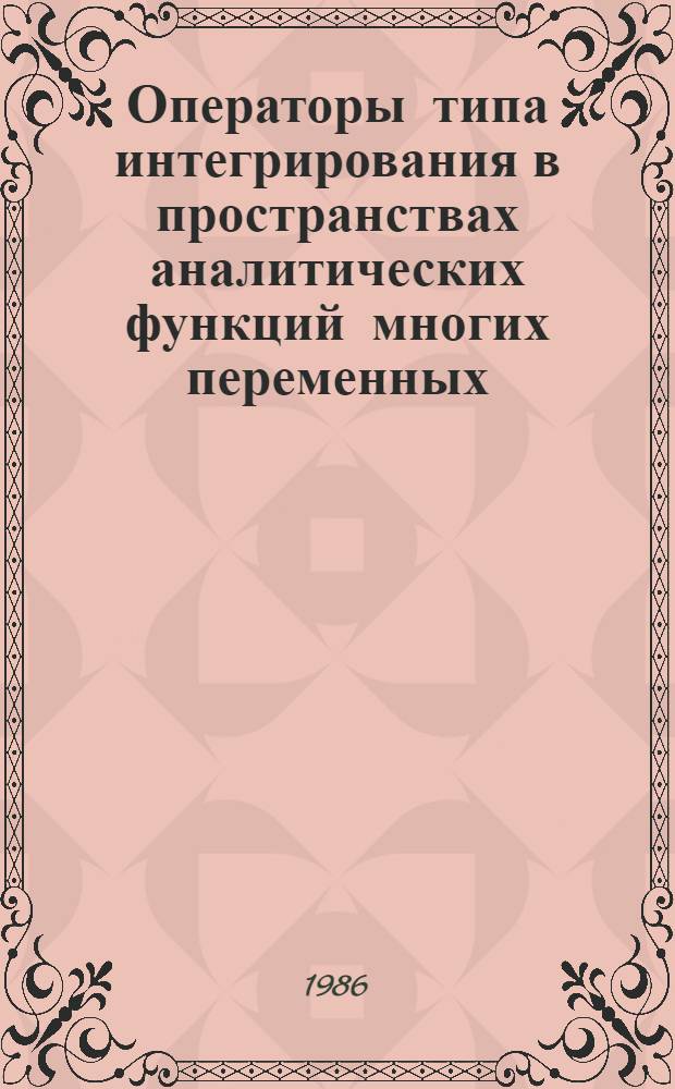 Операторы типа интегрирования в пространствах аналитических функций многих переменных : Автореф. дис. на соиск. учен. степ. канд. физ.-мат. наук : (01.01.01)