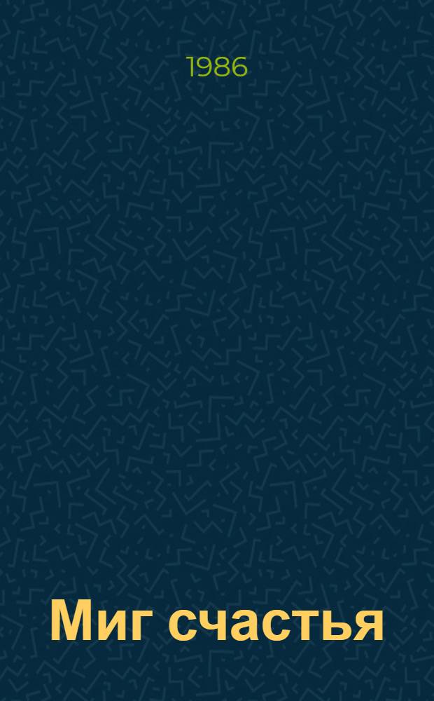 Миг счастья : Рассказы