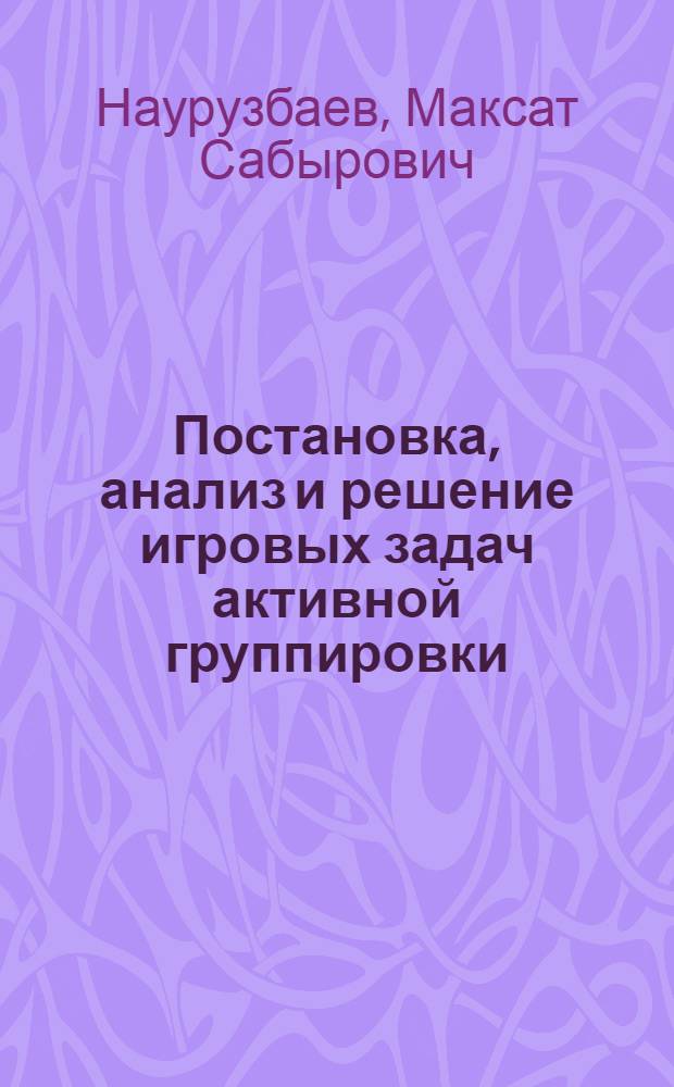 Постановка, анализ и решение игровых задач активной группировки : Автореф. дис. на соиск. учен. степ. канд. физ.-мат. наук : (01.01.09)