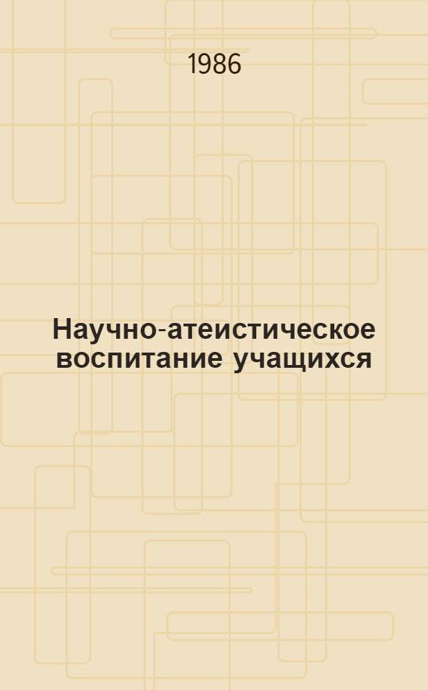 Научно-атеистическое воспитание учащихся : Сб. ст.