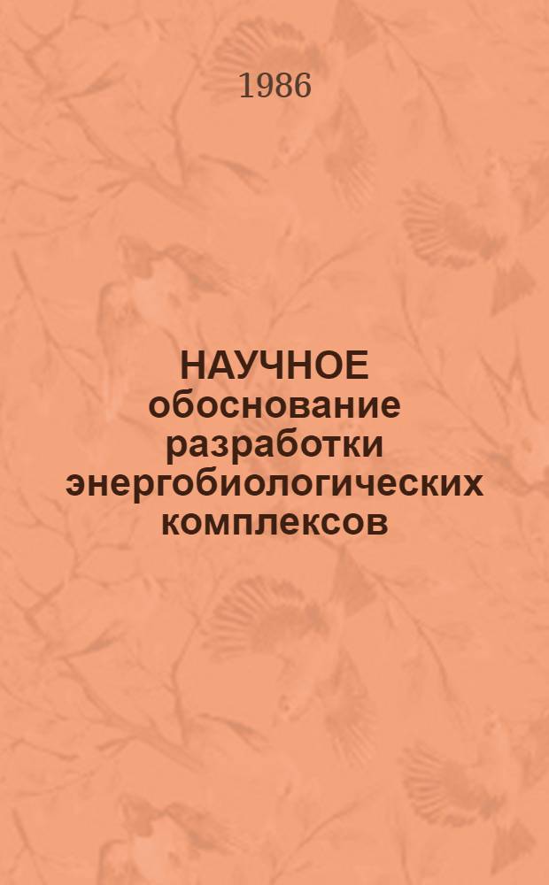 НАУЧНОЕ обоснование разработки энергобиологических комплексов : Сб. ст.