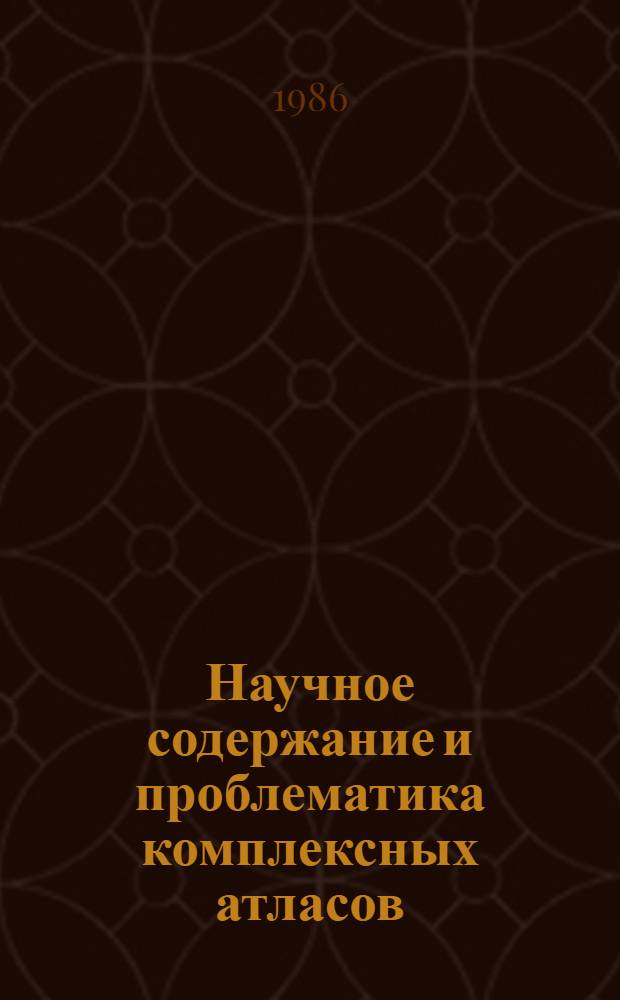 Научное содержание и проблематика комплексных атласов : (Опыт разраб. атласа МНР) : Сб. ст.