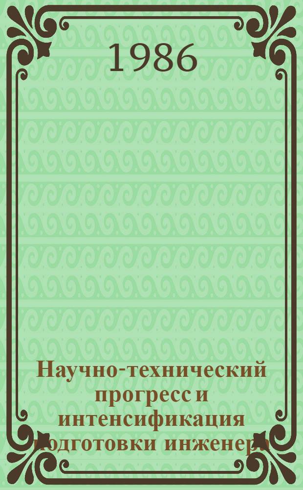Научно-технический прогресс и интенсификация подготовки инженера : Тез. докл. науч.-метод. конф. (27-28 апр. 1986 г.)