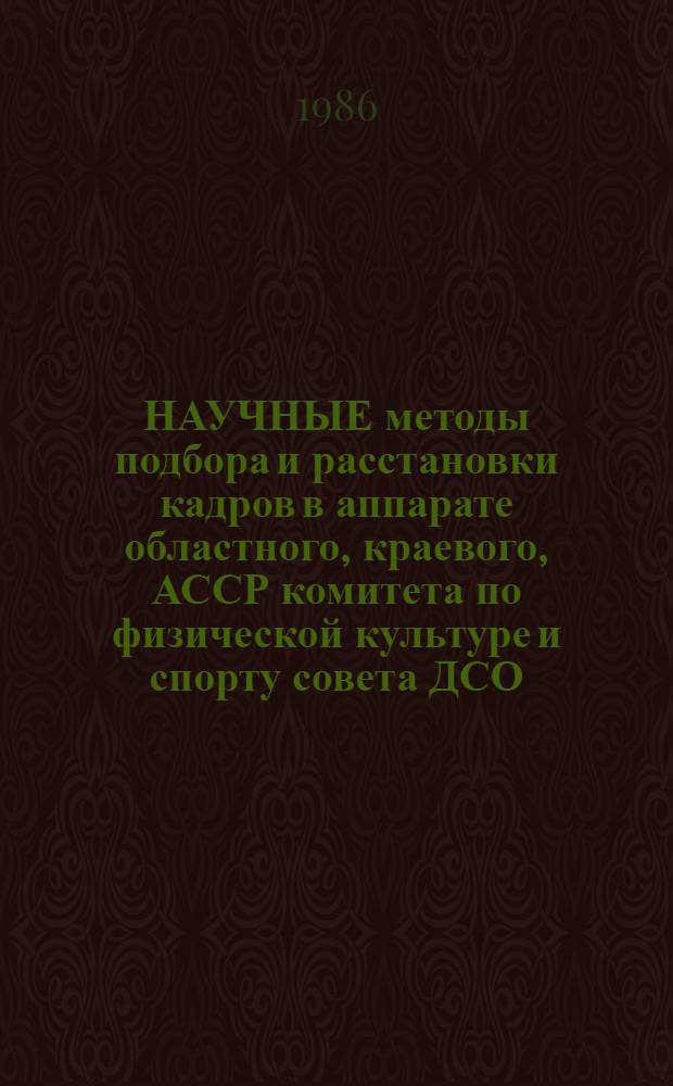 НАУЧНЫЕ методы подбора и расстановки кадров в аппарате областного, краевого, АССР комитета по физической культуре и спорту совета ДСО : (Метод. рекомендации)