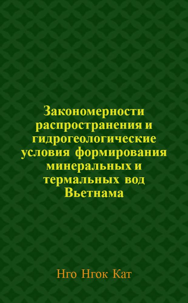Закономерности распространения и гидрогеологические условия формирования минеральных и термальных вод Вьетнама (СРВ) и перспективы их использования : Автореф. дис. на соиск. учен. степ. канд. геол.-минерал. наук : (04.00.06)