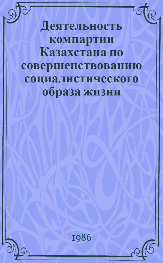 Деятельность компартии Казахстана по совершенствованию социалистического образа жизни (1966-1970 гг.) : Автореф. дис. на соиск. учен. степ. к. ист. н