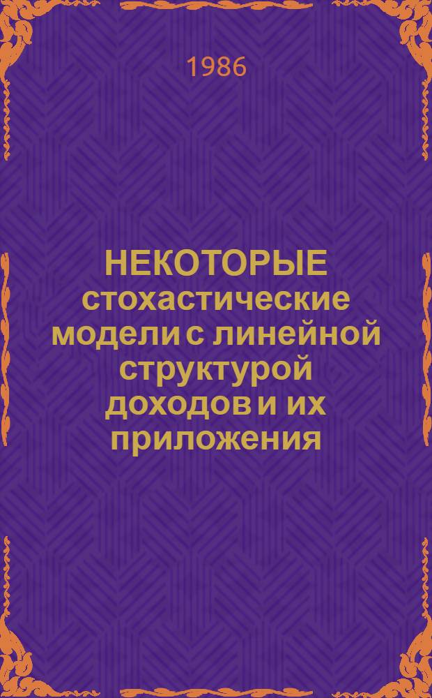НЕКОТОРЫЕ стохастические модели с линейной структурой доходов и их приложения : Сб. ст.
