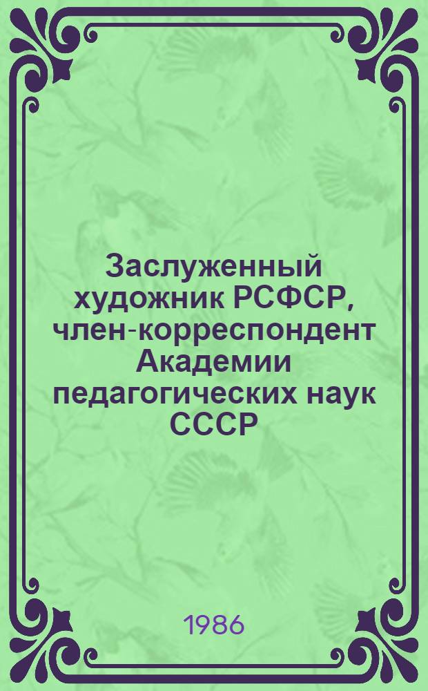 Заслуженный художник РСФСР, член-корреспондент Академии педагогических наук СССР, лауреат Государственной премии СССР Борис Михайлович Неменский : Живопись, графика : Кат. выст