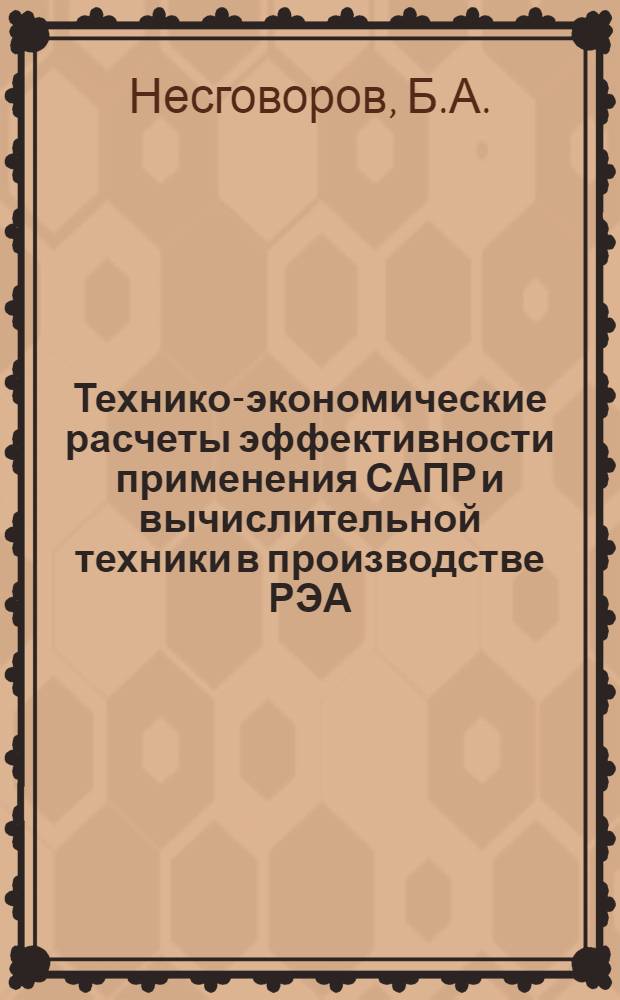 Технико-экономические расчеты эффективности применения САПР и вычислительной техники в производстве РЭА : Учеб. пособие