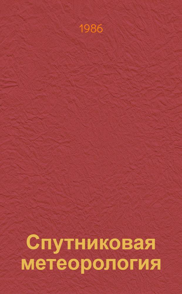 Спутниковая метеорология : Учеб. пособие для студентов геогр. фак. МГУ (специализация; метрология и климатология)