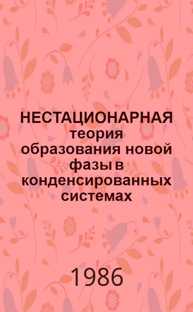 НЕСТАЦИОНАРНАЯ теория образования новой фазы в конденсированных системах