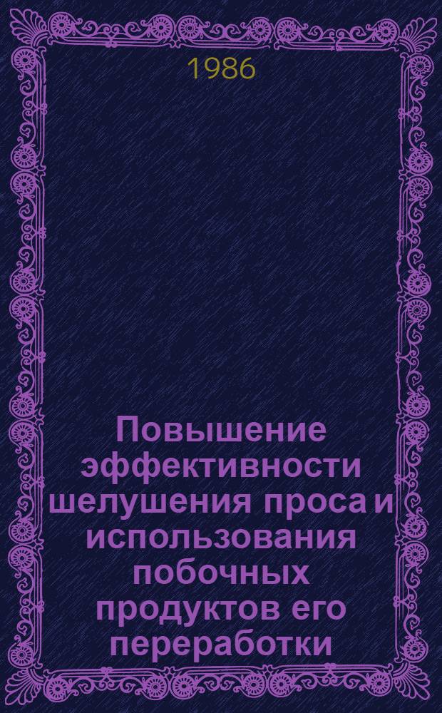 Повышение эффективности шелушения проса и использования побочных продуктов его переработки : Автореф. дис. на соиск. учен. степ. к. т. н