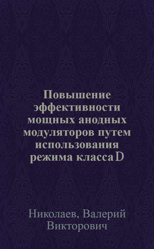 Повышение эффективности мощных анодных модуляторов путем использования режима класса D : Автореф. дис. на соиск. учен. степ. к. т. н
