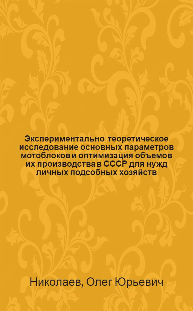 Экспериментально-теоретическое исследование основных параметров мотоблоков и оптимизация объемов их производства в СССР для нужд личных подсобных хозяйств : Автореф. дис. на соиск. учен. степ. к. т. н