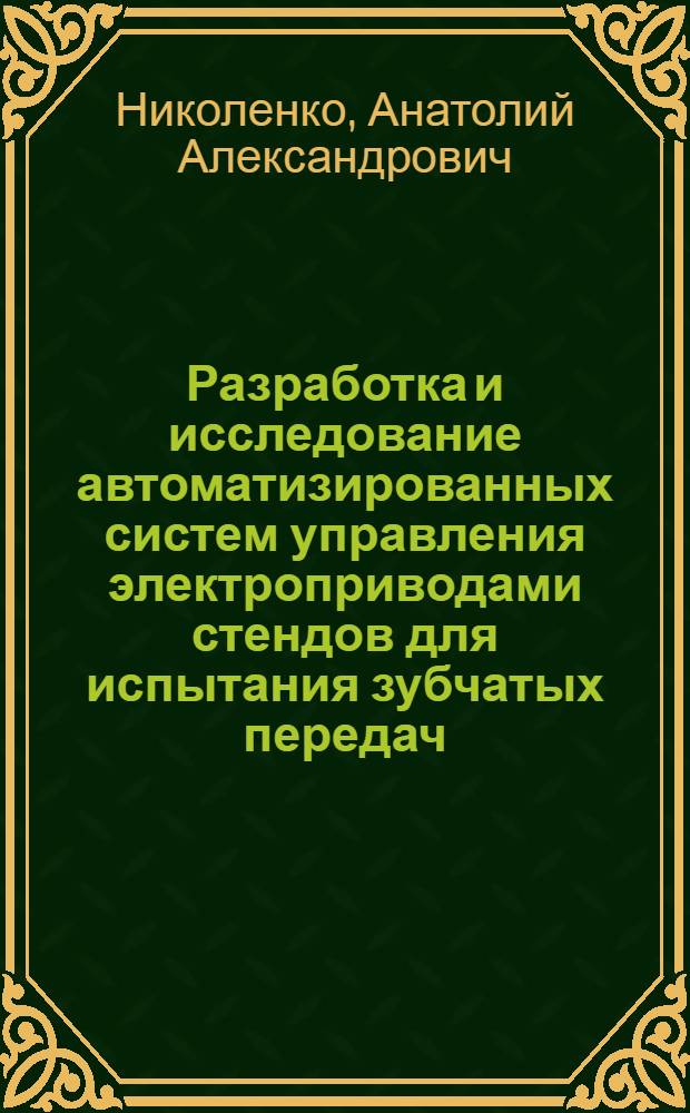 Разработка и исследование автоматизированных систем управления электроприводами стендов для испытания зубчатых передач : Автореф. дис. на соиск. учен. степ. канд. техн. наук : (05.09.0)