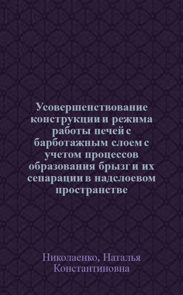 Усовершенствование конструкции и режима работы печей с барботажным слоем с учетом процессов образования брызг и их сепарации в надслоевом пространстве : Автореф. дис. на соиск. учен. степ. канд. техн. наук : (05.16.08)