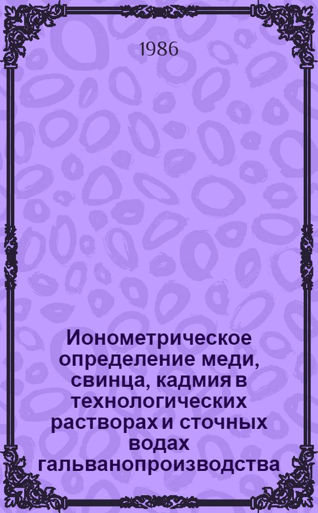 Ионометрическое определение меди, свинца, кадмия в технологических растворах и сточных водах гальванопроизводства : Автореф. дис. на соиск. учен. степ. канд. хим. наук