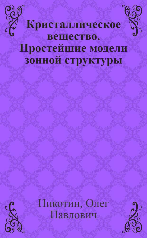 Кристаллическое вещество. Простейшие модели зонной структуры : Текст лекций для студентов спец. 0825