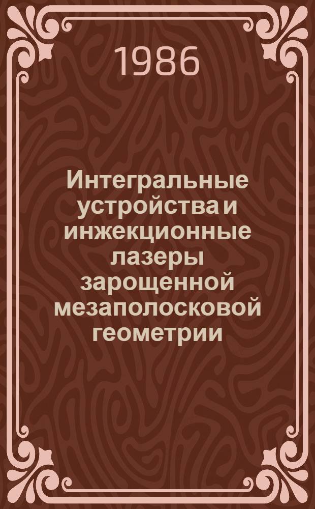 Интегральные устройства и инжекционные лазеры зарощенной мезаполосковой геометрии : (По данным отеч. и зарубеж. лит. за 1960-1985 годы)