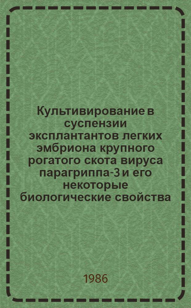 Культивирование в суспензии эксплантантов легких эмбриона крупного рогатого скота вируса парагриппа-3 и его некоторые биологические свойства : Автореф. дис. на соиск. учен. степ. к. б. н