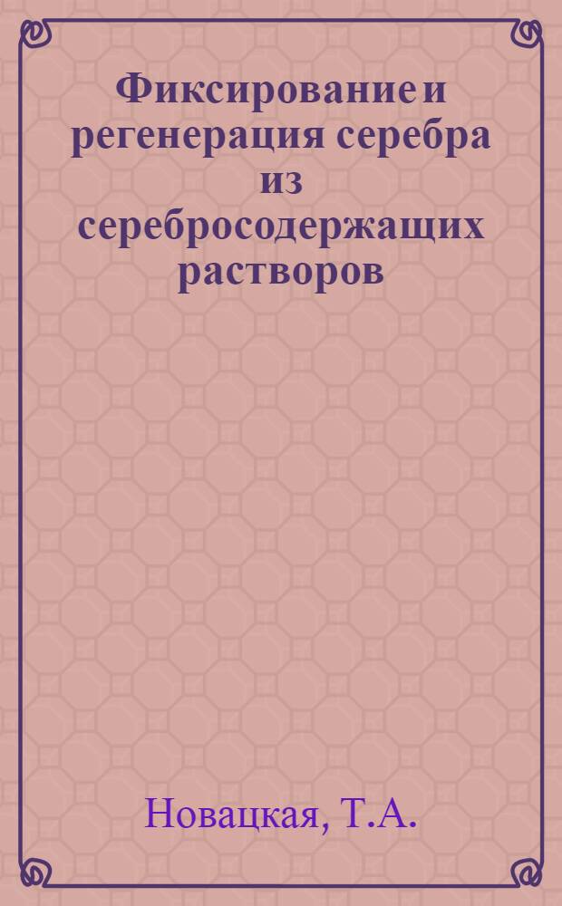 Фиксирование и регенерация серебра из серебросодержащих растворов : Учеб. пособие