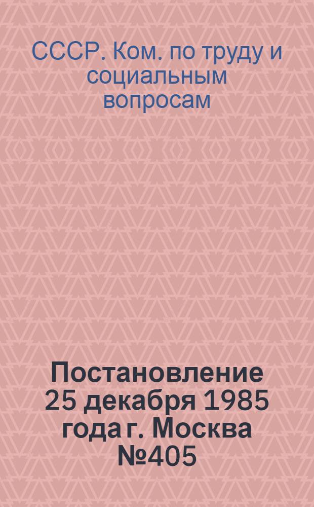 Постановление 25 декабря 1985 года г. Москва № 405/27-44 Об утверждении разъяснения "О порядке применения распоряжения Совета Министров СССР от 30 октября 1985 года № 2275 р. "Разъяснение от 25 декабря 1985 года г. Москва № 10/27-44 О порядке применения распоряжения Совета Министров СССР от 30 октября 1985 года № 2275 р