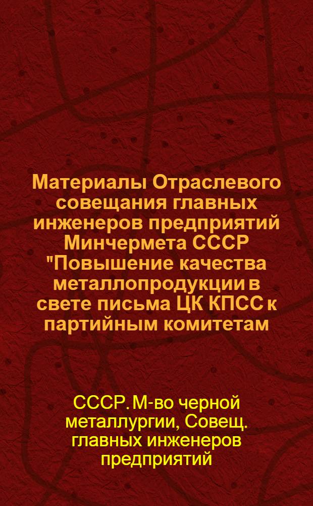 Материалы Отраслевого совещания главных инженеров предприятий Минчермета СССР "Повышение качества металлопродукции в свете письма ЦК КПСС к партийным комитетам, советским и хозяйственным органам, профсоюзным и комсомольским организациям, ко всем трудящимся с призывом приложить максимум усилий для коренного улучшения качества продукции и снижение расхода основных материалов на производство металлопродукции" (г. Жданов, апр. 1986 г.)