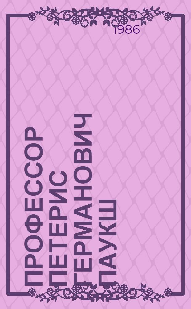 ПРОФЕССОР Петерис Германович Паукш : Перс. библиогр. указ