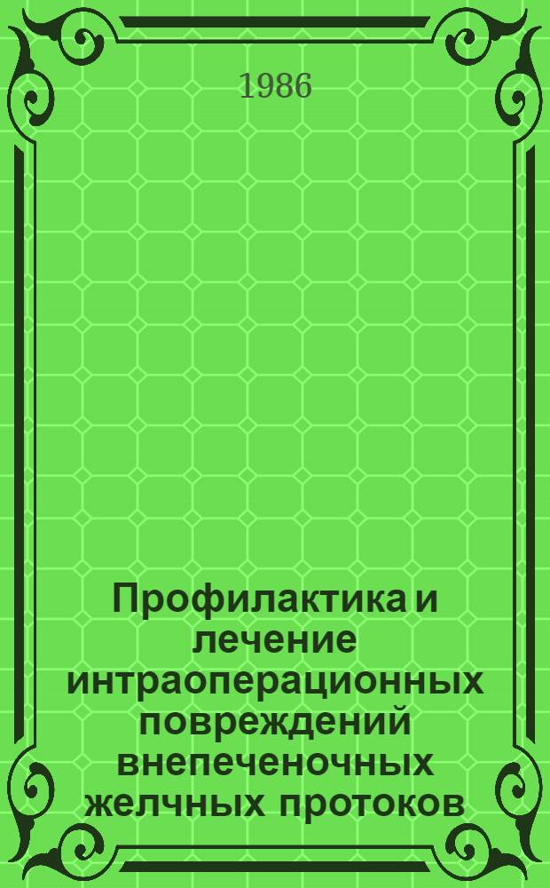 Профилактика и лечение интраоперационных повреждений внепеченочных желчных протоков : Метод. рекомендации (с правом переизд. мест. органами здравоохранения)