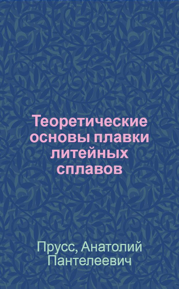 Теоретические основы плавки литейных сплавов : Разд. "Основы физ. химии" : Тексты лекций