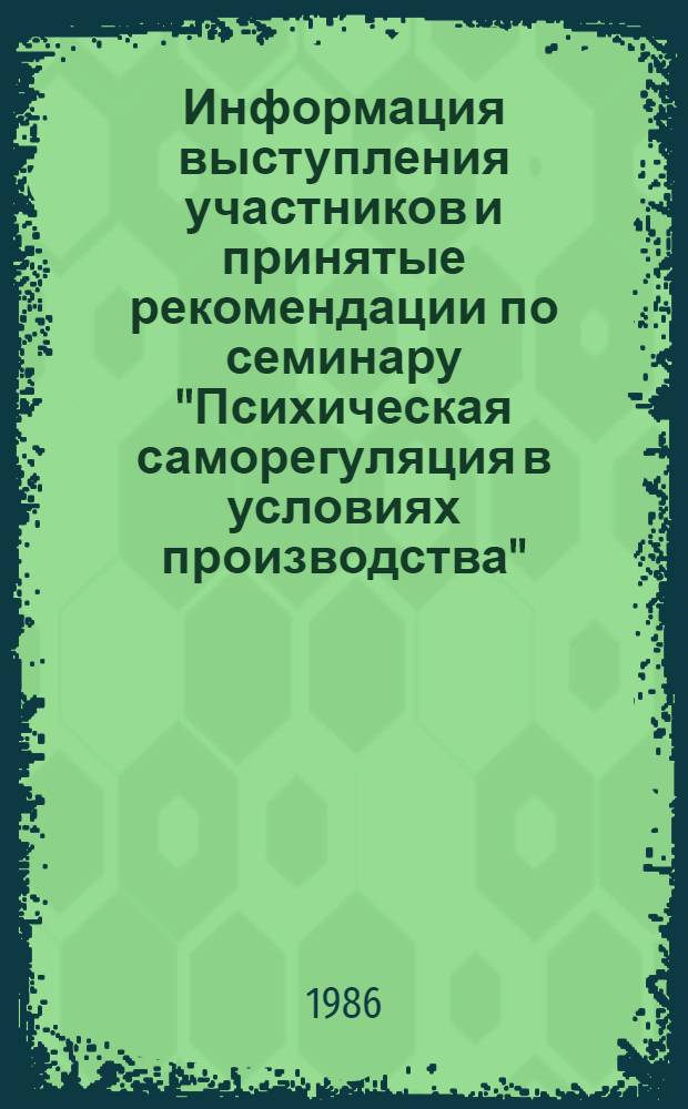 Информация выступления участников и принятые рекомендации по семинару "Психическая саморегуляция в условиях производства", проведенном заводом АТЭ-1 27 сентября - 1 октября 1986 года