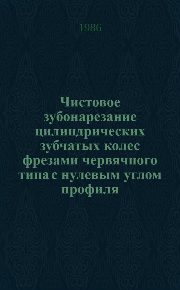 Чистовое зубонарезание цилиндрических зубчатых колес фрезами червячного типа с нулевым углом профиля : Автореф. дис. на соиск. учен. степ. канд. техн. наук : (05.02.08)
