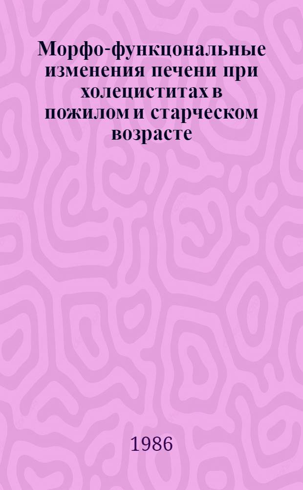 Морфо-функцональные изменения печени при холециститах в пожилом и старческом возрасте : Автореф. дис. на соиск. учен. степ. канд. мед. наук : (14.00.27; 14.00.15)
