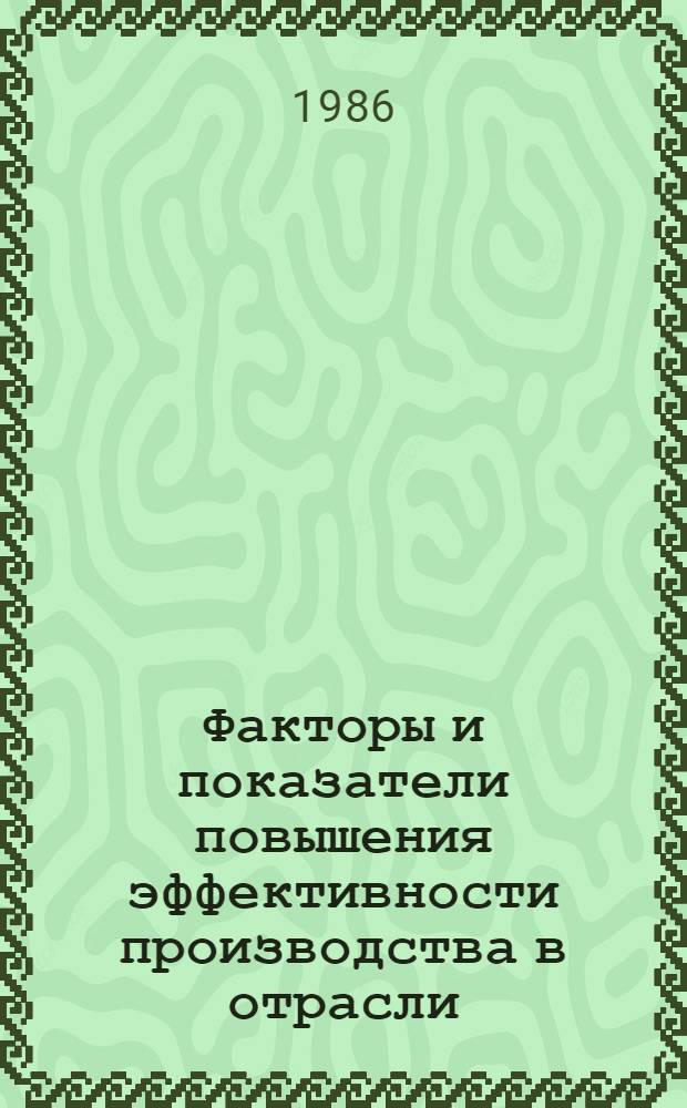 Факторы и показатели повышения эффективности производства в отрасли : (На примере некоторых отраслей пром-сти ЛатвССР) : Учеб. пособие