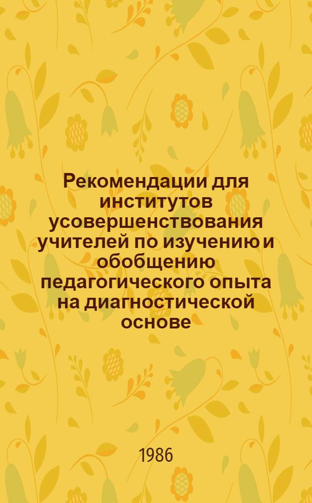 Рекомендации для институтов усовершенствования учителей по изучению и обобщению педагогического опыта на диагностической основе : Метод. рекомендации