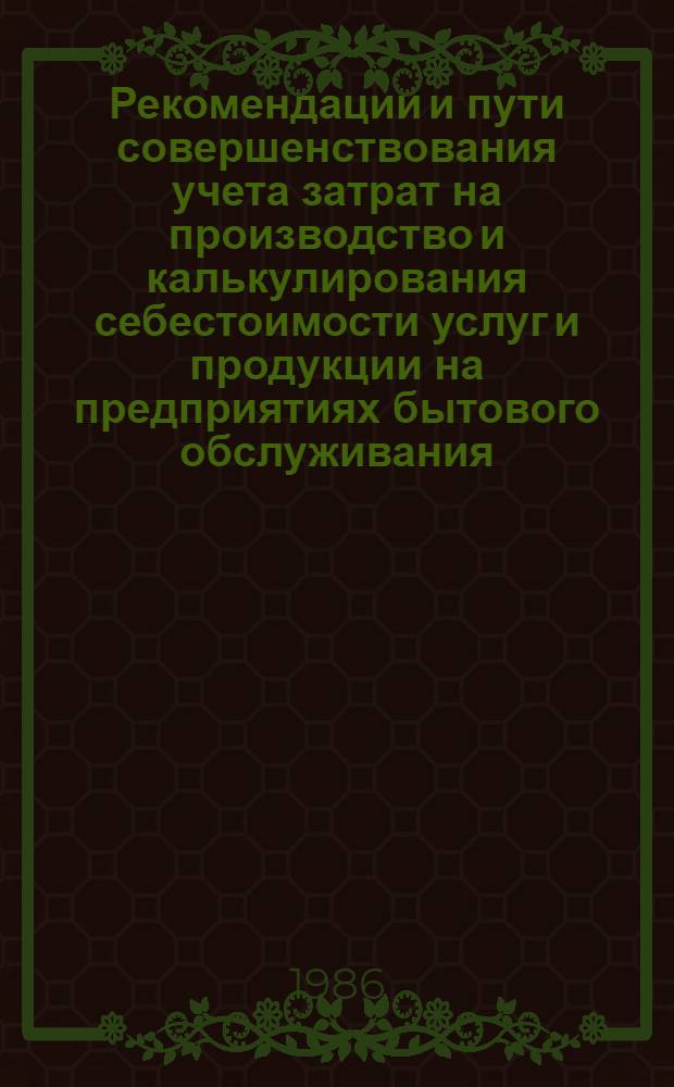 Рекомендации и пути совершенствования учета затрат на производство и калькулирования себестоимости услуг и продукции на предприятиях бытового обслуживания
