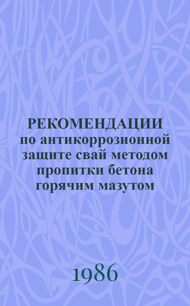 РЕКОМЕНДАЦИИ по антикоррозионной защите свай методом пропитки бетона горячим мазутом