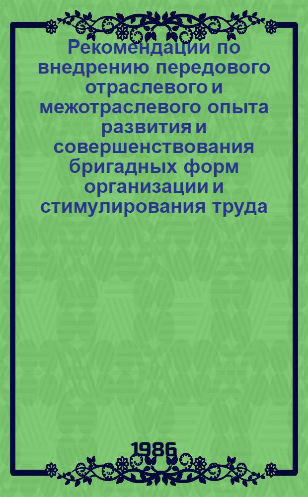 Рекомендации по внедрению передового отраслевого и межотраслевого опыта развития и совершенствования бригадных форм организации и стимулирования труда : (На основе изучения отрасл. опыта и обобщения информ. материалов)