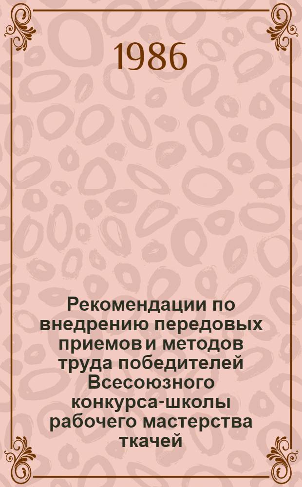 Рекомендации по внедрению передовых приемов и методов труда победителей Всесоюзного конкурса-школы рабочего мастерства ткачей, обслуживающих микрочелночные ткацкие станки типа СТБ при выработке бязи, предприятий хлопчатобумажной промышленности системы Министерства легкой промышленности СССР