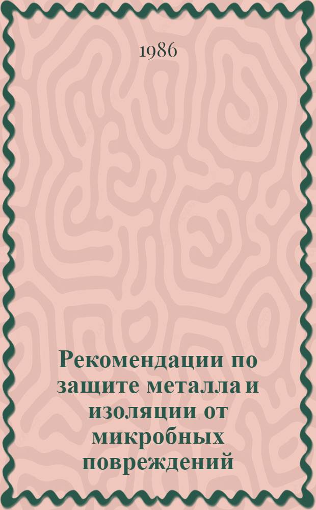 Рекомендации по защите металла и изоляции от микробных повреждений : Р 581-85
