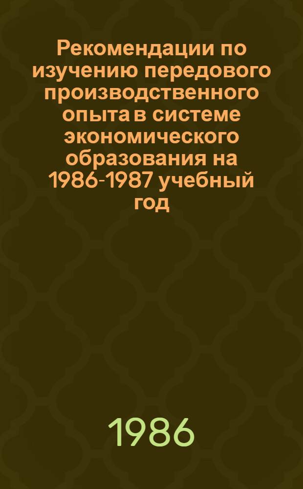 Рекомендации по изучению передового производственного опыта в системе экономического образования на 1986-1987 учебный год : Утв. М-вом быт. обслуж. населения БССР 29.09.86